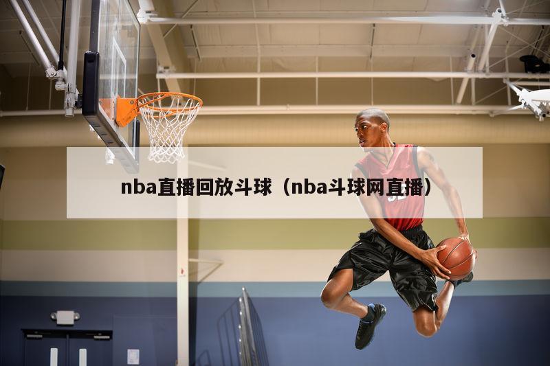 nba直播回放斗球（nba斗球网直播）