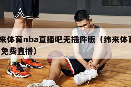 纬来体育nba直播吧无插件版（纬来体育nba免费直播）