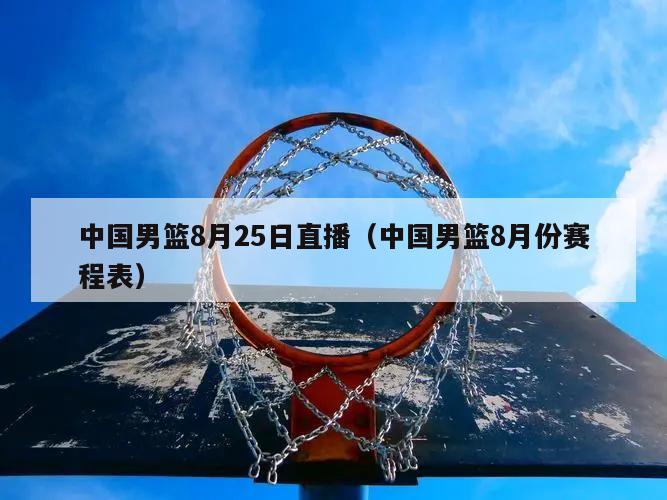 中国男篮8月25日直播（中国男篮8月份赛程表）