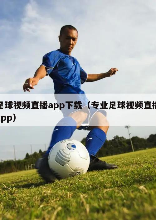 足球视频直播app下载（专业足球视频直播app）