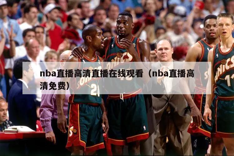 nba直播高清直播在线观看（nba直播高清免费）