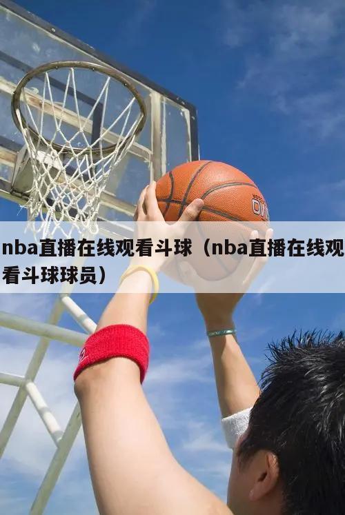 nba直播在线观看斗球（nba直播在线观看斗球球员）