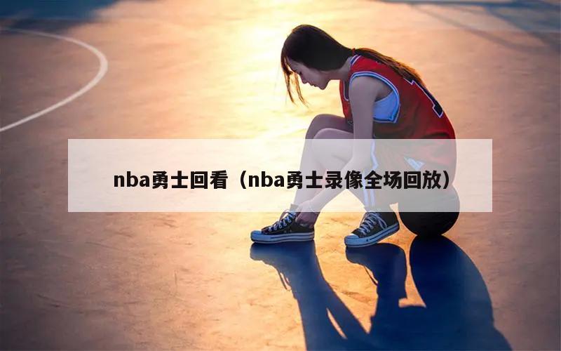 nba勇士回看（nba勇士录像全场回放）